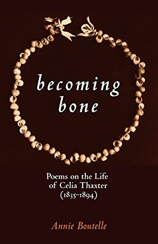 Becoming Bone: Poems on the Life of Celia Thaxter (1836,??1894) by: Boutelle, Annie