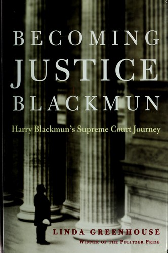 Becoming Justice Blackmun: Harry Blackmun's Supreme Court Journey by: Greenhouse, Linda