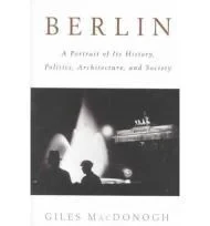 Berlin: A Portrait of Its History, Politics, Architecture, and SocietyMacDonogh, Giles