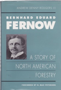 Bernhard Eduard Fernow: A Story of North American Forestry by: Rodgers, Andrew Denny III