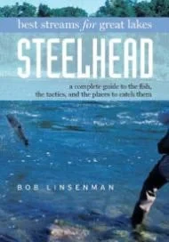 Best Streams, Great Lakes for Steelhead. A Complete Guide to the Fish, the Tactics, and the Places to Catch Them.Linsenman, Bob