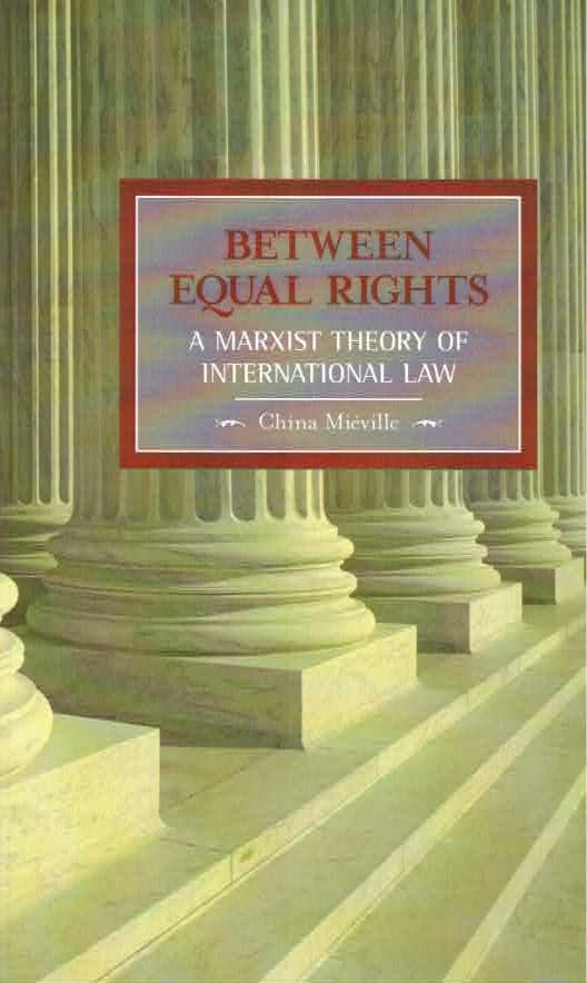 Between Equal Rights: A Marxist Theory of International Law by: Mieville, China