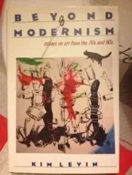 Beyond Modernism: Essays on Art from the 70s and 80sLevin, Kim