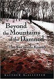 Beyond the Mountains of the Damned: The War Inside KosovoMcAllester, Matthew