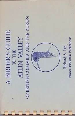 Birder's Guide to the Atlin Valley of British Columbia and the Yukon, ALee, Richard S.