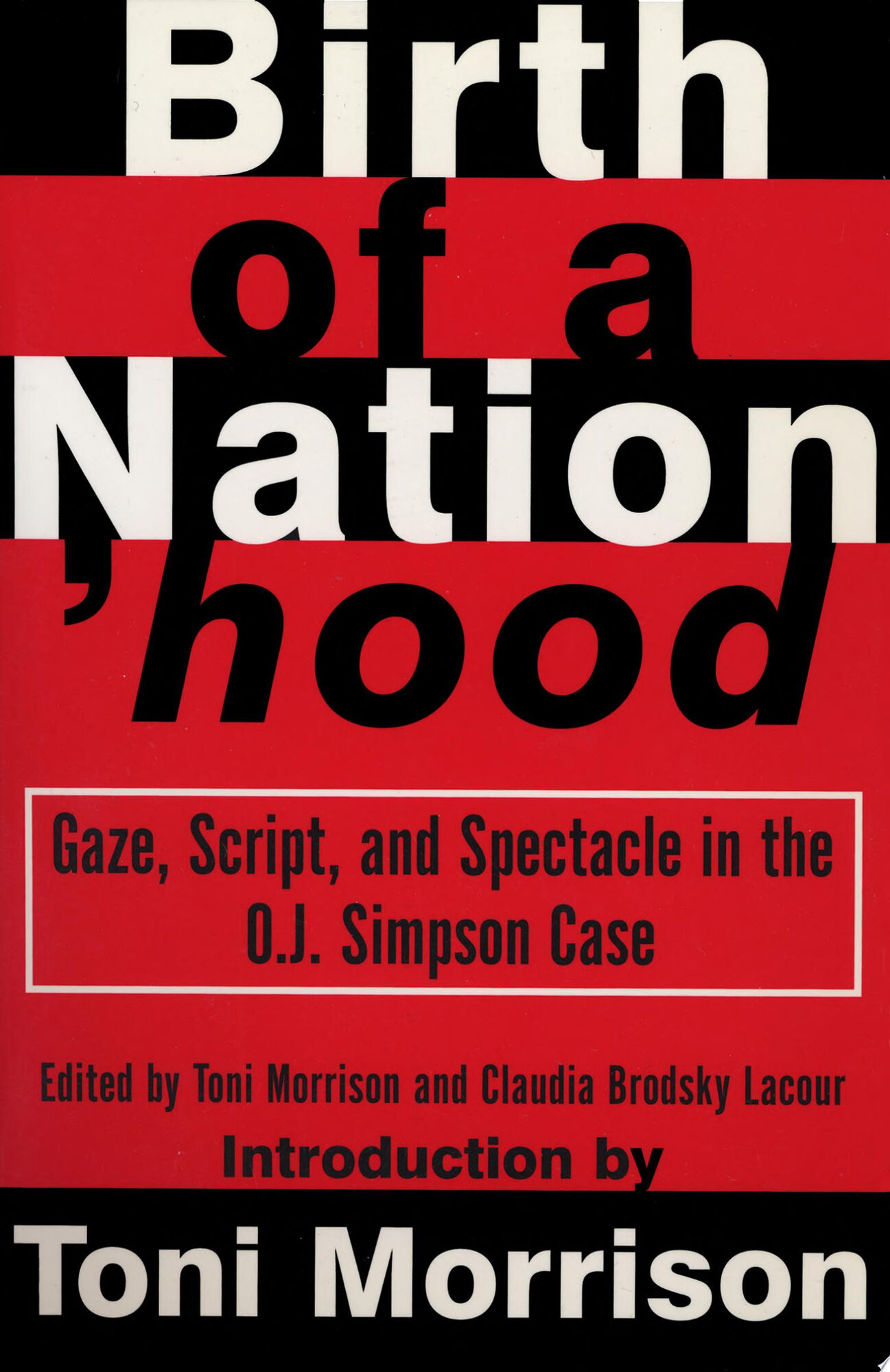 Birth of a Nation'hood: Gaze, Script, and Spectacle in the O. J. Simpson Case by: Morrison, Toni