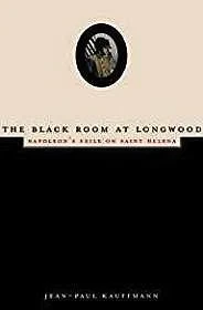 Black Room at Longwood, The: Napoleon's Exile on Saint HelenaKauffmann, Jean-Paul