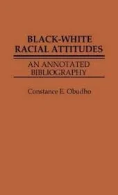 Black-White Racial Attitudes: An Annotated Bibliography Obudho, Constance E.