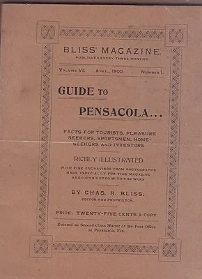 Bliss' Magazine - Volume VI - July, 1900 - Number 1 - Guide to Pensacola - Facts for Tourists, Pleasure Seekers, Sportsmen, Home Seekers and Investors Bliss, Chas. H.