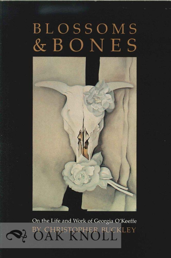 Blossoms and Bones: On the Life and Work of Georgia O'Keeffe by: Buckley, Christopher