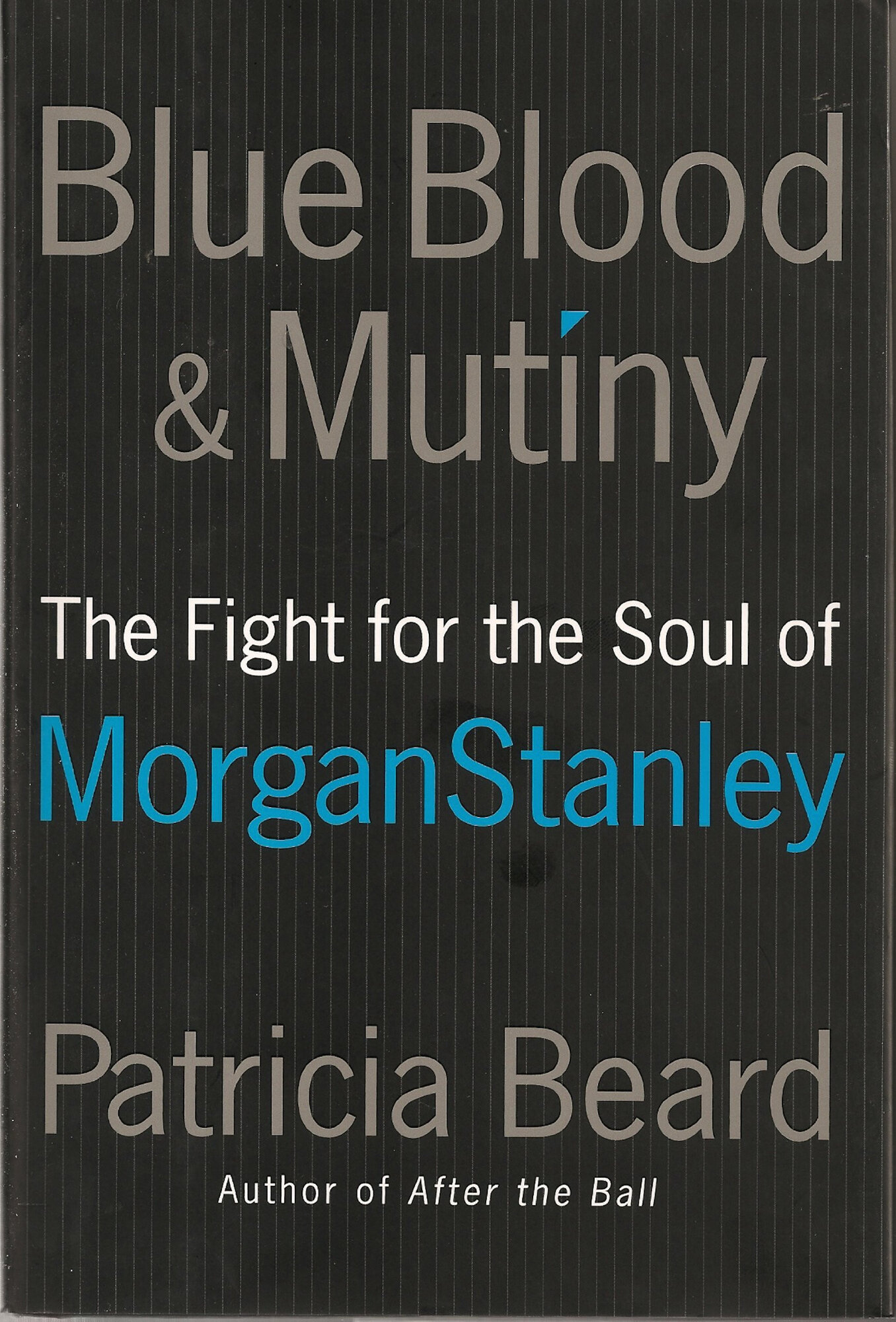 Blue Blood and Mutiny: The Fight for the Soul of Morgan Stanley by: Beard, Patricia