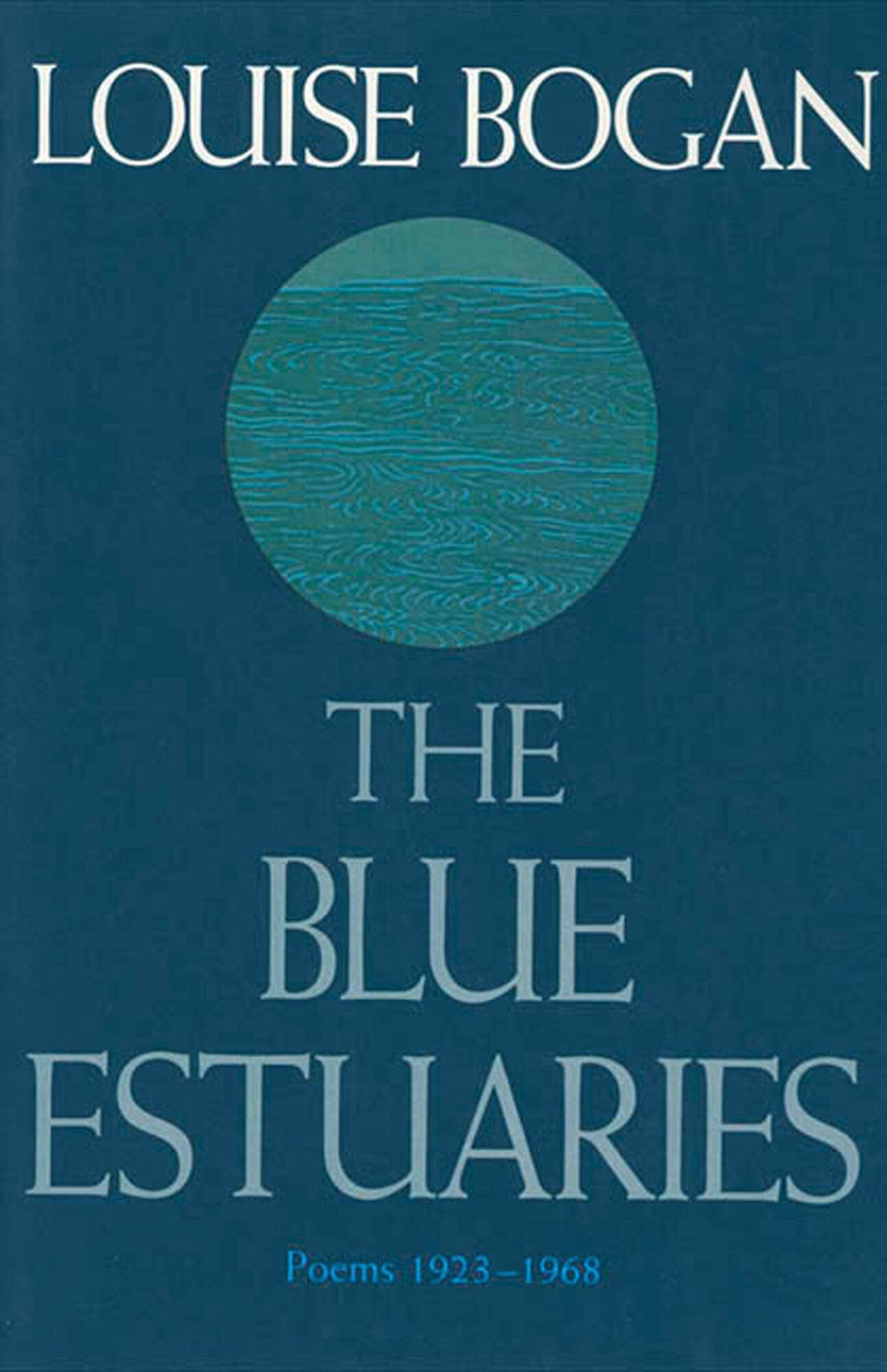 Blue Estuaries, The : Poems: 1923-1968 by: Bogan, Louise