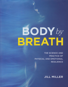Body by Breath: The Science and Practice of Physical and Emotional Resilience by: Miller, Jill