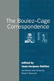 Boulez-Cage Correspondence, TheNattiez , Jean-Jaques;Daroine,Francoise;et al.