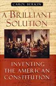 Brilliant Solution, A: Inventing the American ConstitutionBerkin, Carol