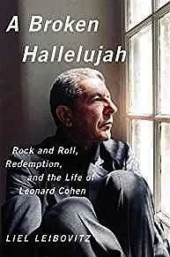 Broken Hallelujah, A: Rock and Roll, Redemption, and the Life of Leonard CohenLeibovitz, Liel