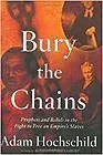 Bury the Chains: Prophets and Rebels in the Fight to Free an Empire's SlavesHochschild, Adam