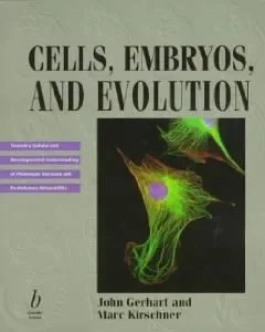 CELLS, EMBRYOS, AND EVOLUTION: TOWARD A CELLULAR AND DEVELOPMENTAL UNDERSTANDING OF PHENOTYPIC VARIATION AND EVOLUTIONARY ADAPTABILITYGerhart, John