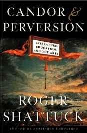 Candor and Perversion: Literature, Education, and the ArtsShattuck, Roger