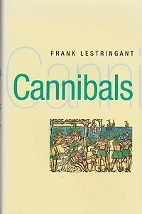 Cannibals: The Discovery and Representation of the Cannibal from Columbus to Jules VerneLestringant, Frank