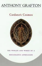 Cardano's Cosmos: The Worlds and Works of a Renaissance AstrologerGrafton, Anthony