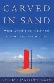 Carved in Sand: When Attention Fails and Memory Fades in MidlifeRamin, Cathryn Jakobson