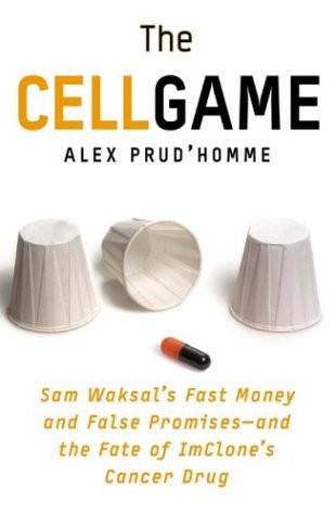 Cell Game, The: Sam Waksal's Fast Money and False Promises--and the Fate of ImClone's Cancer Drug by: Prud'homme, Alex