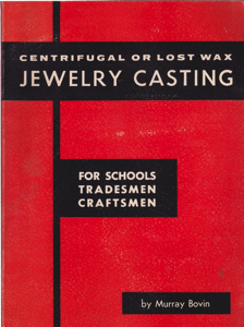 Centrifugal or Lost Wax Jewelry Casting: For Schools, Tradesmen, Craftsmen by: Bovin, Murray