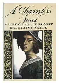 Chainless Soul, A: A Life of Emily BronteFrank, Katherine