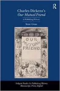 Charles Dickens's Our Mutual Friend: A Publishing HistoryGrass, Sean