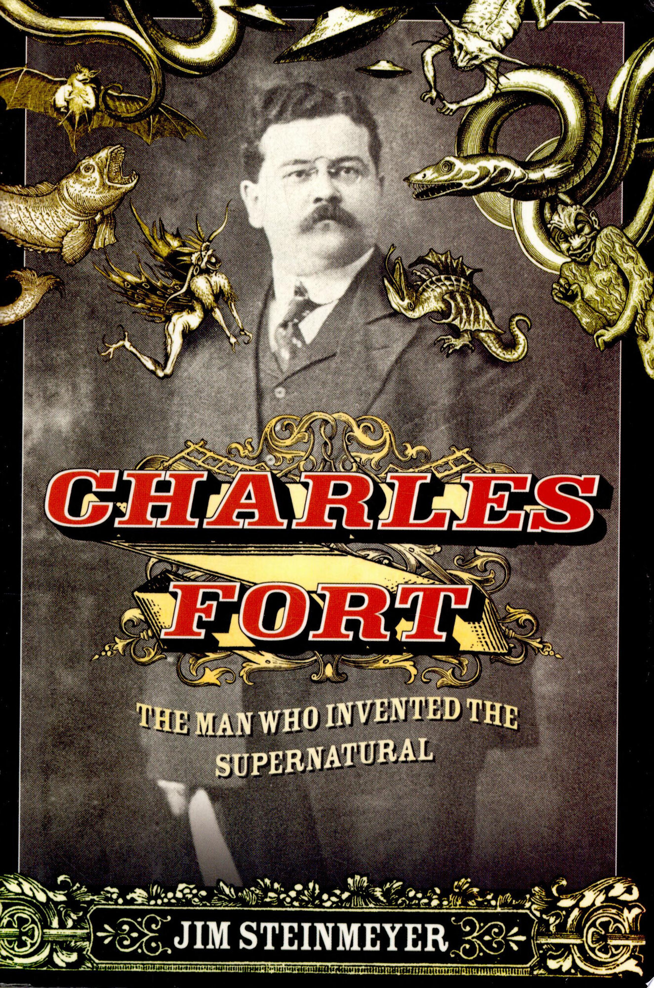 Charles Fort: The Man Who Invented the Supernatural by: Steinmeyer, Jim