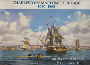 Charleston's Maritime Heritage, 1670-1865: An Illustrated History [INSCRIBED COPY] by: Coker III, P. C.