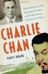 Charlie Chan: The Untold Story of the Honorable Detective and His Rendezvous with American HistoryHuang, Yunte
