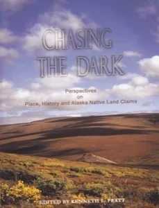 Chasing The Dark: Perspectives on Place, History and Alaska Native Land Claims by: Editor: Pratt, Kenneth L.