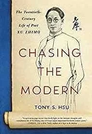 Chasing the Modern: The Twentieth-Century Life of Poet Xu ZhimoHsu, Tony S
