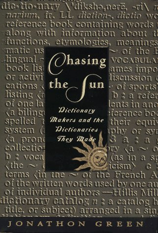 Chasing the Sun: Dictionary-Makers and the Dictionaries They Made by: Green, Jonathon