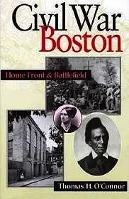 Civil War Boston: Homefront & BattlefieldO'Connor, Thomas H.
