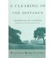 Clearing in the Distance - Frederick Law Olmsted and America in the Nineteenth Century, ARybczynski, Witold