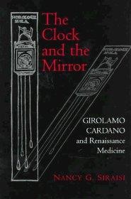 Clock and the Mirror, The : Girolamo Cardano and Renaissance MedicineSiraisi, Nancy G.