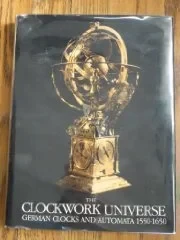 Clockwork Universe: German Clocks and Automata, 15501650Maurice, Klaus (Editor)