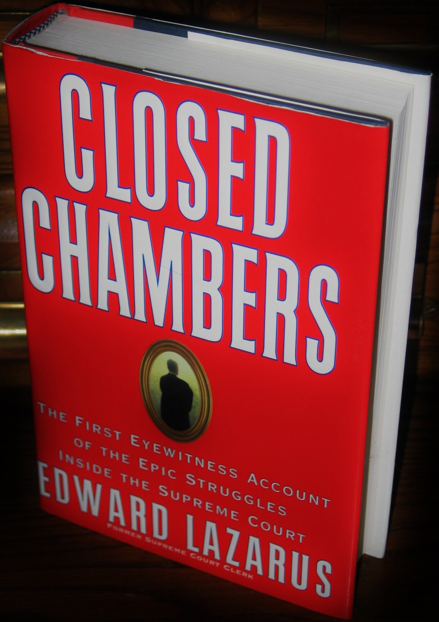 Closed Chambers: The First Eyewitness Account of the Epic Struggles Inside the Supreme Court by: Lazarus, Edward