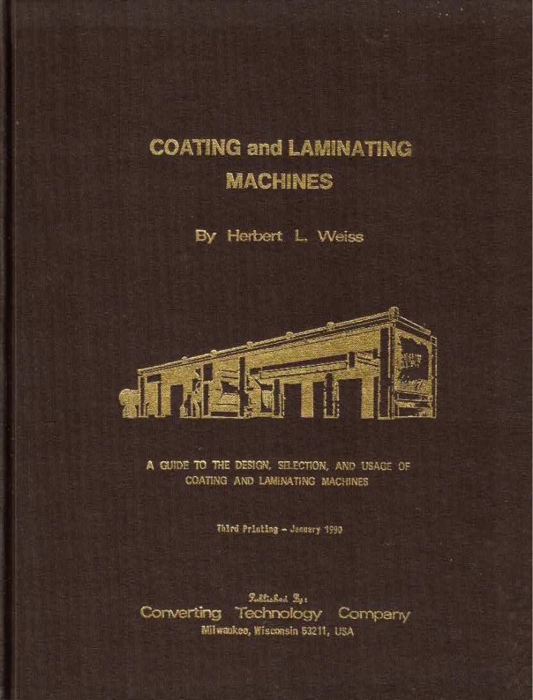 Coating and Laminating Machines: A Guide to the Design, Selection, and Usage of Coating and Laminating Machines by: Weiss, Harold L.