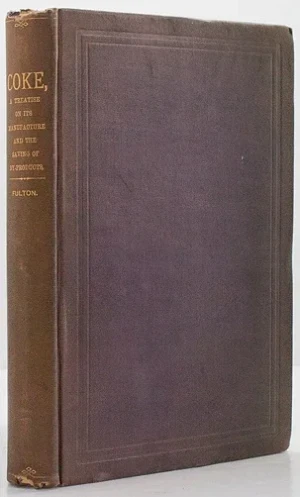Coke: A Treatise on the Manufacture of Coke and the Saving of By-Products - With Special References to the Methods and Ovens Best Adapted to the Production of Good Coke from the Various American CoalsFulton, John