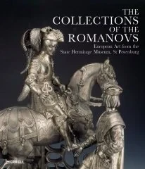 Collections of the Romanovs: European Arts from the State Hermitage Museum, St PetersburgSteward, James (Editor)