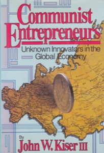 Communist Entrepreneurs: Unknown Innovators in the Global Economy [INSCRIBED COPY] by: Kiser, John W. III