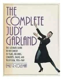 Complete Judy Garland, The: The Ultimate Guide to Her Career in Films, Records, Concerts, Radio, and Television, 1935-1969Coleman, Emily R.
