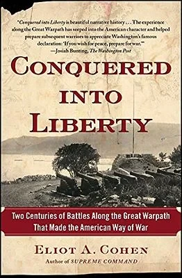 Conquered Into Liberty: Two Centuries of Battles Along the Great Warpath That Made the American Way of WarCohen, Eliot A.