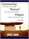 Constructing "Korean" Origins: A Critical Review of Archaeology, Historiography, and Racial Myth in Korean State Formation TheoriesPai, Hyung Il