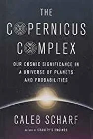 Copernicus Complex, The: Our Cosmic Significance in a Universe of Planets and Probabilities  (SIGNED) Scharf, Caleb