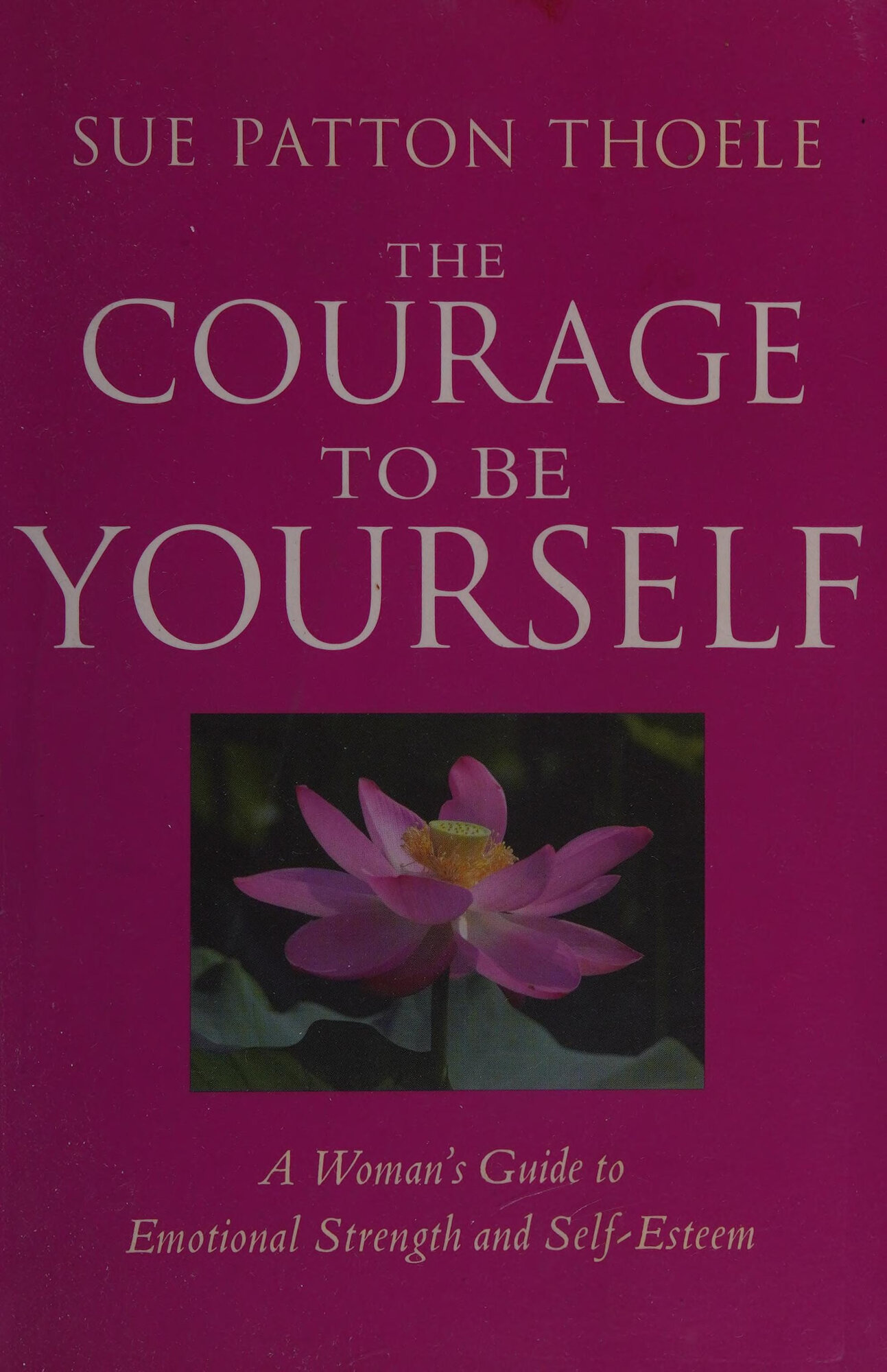 Courage to Be Yourself, The : A Woman's Guide to Emotional Strength and Self-Esteem by: Thoele, Sue Patton